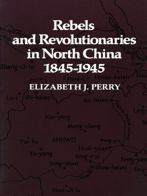 cover image of Rebels and Revolutionaries in North China, 1845-1945